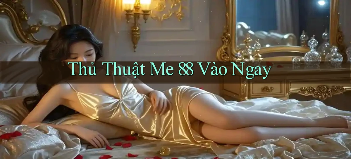 thủ thuật me 88 vào ngay