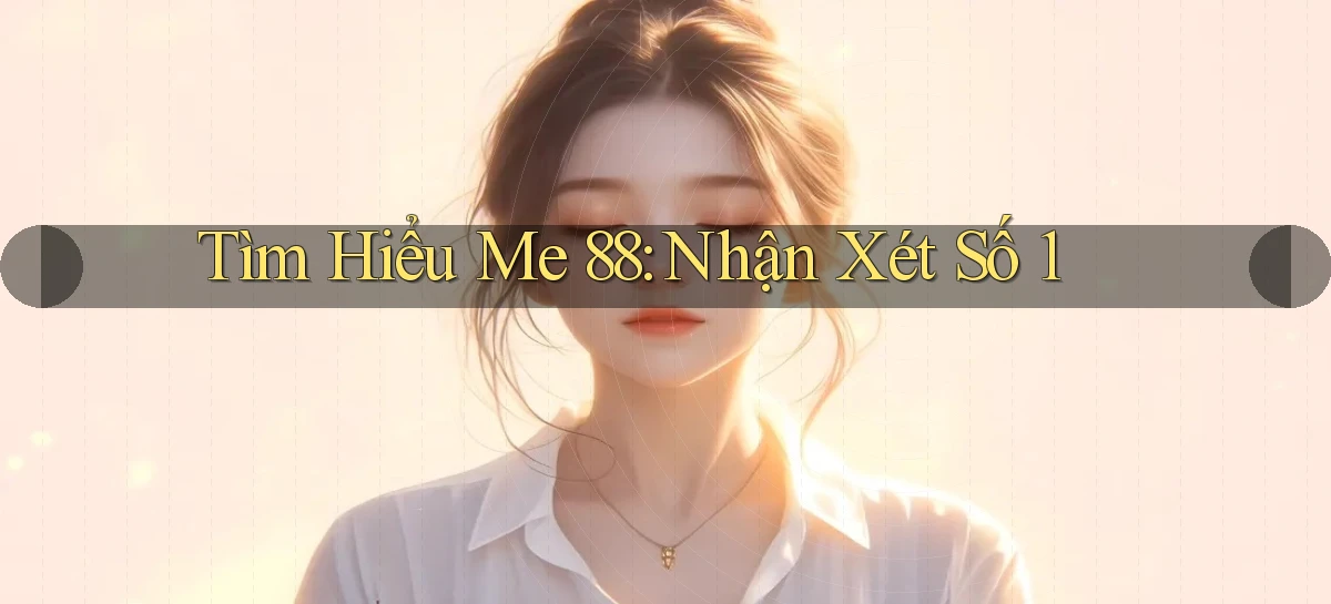 tìm hiểu me 88 nhận xét số 1