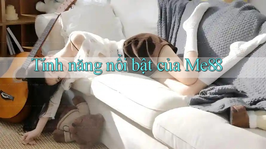 Tính năng nổi bật của ME88 Tính năng nổi bật của ME88