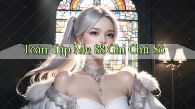 toàn tập me 88 ghi chú số