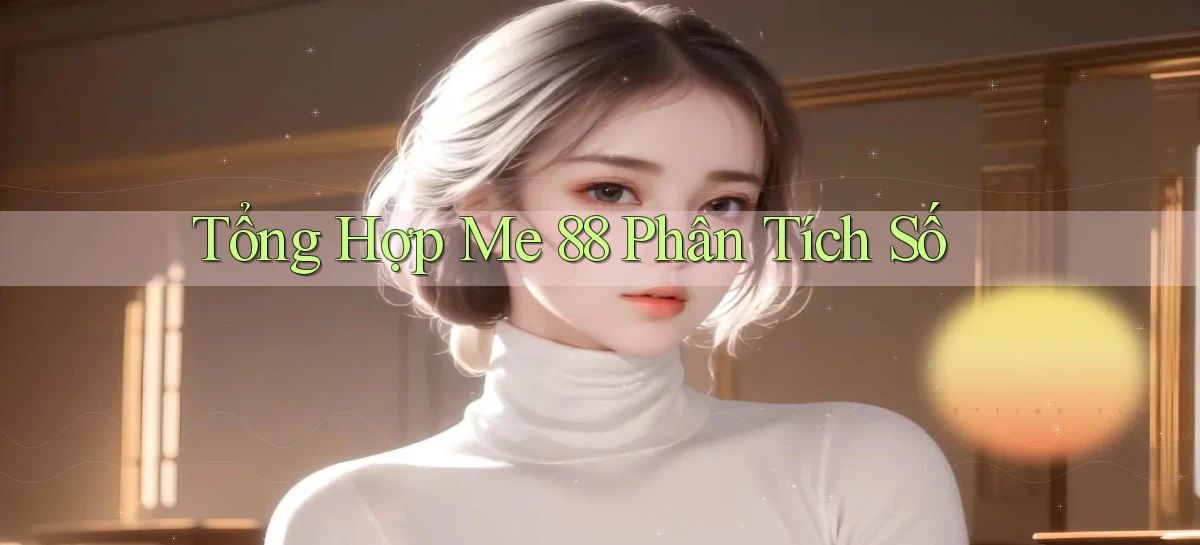 tổng hợp me 88 phân tích số