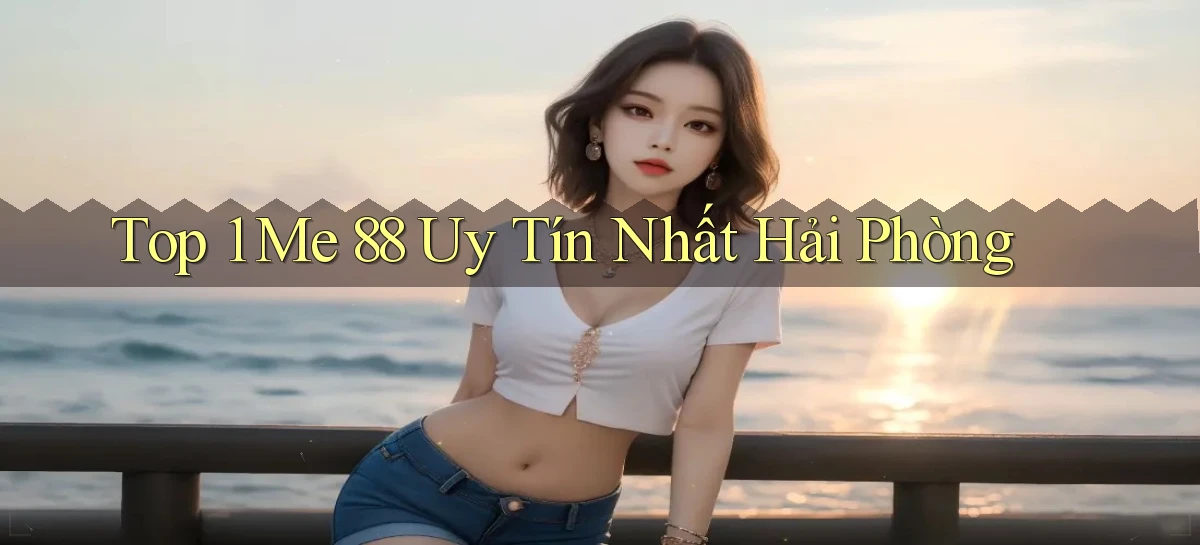top 1 me 88 uy tín nhất Hải Phòng