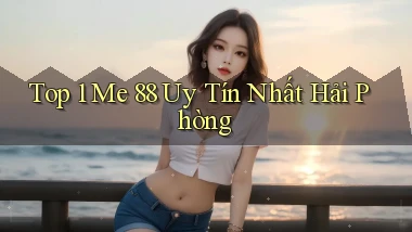 top 1 me 88 uy tín nhất Hải Phòng