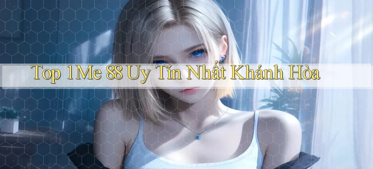 top 1 me 88 uy tín nhất Khánh Hòa