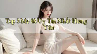 top 3 me 88 uy tín nhất Hưng Yên