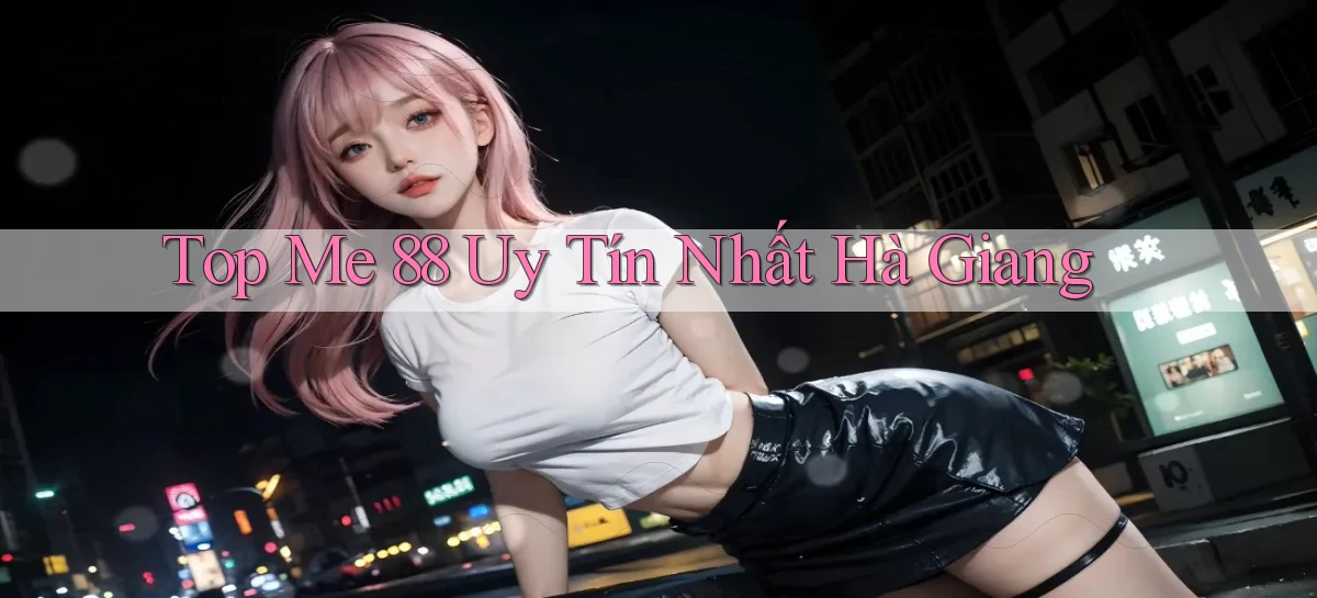 top me 88 uy tín nhất Hà Giang