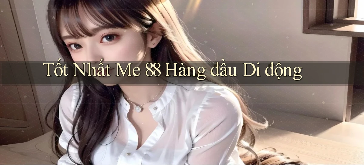 tốt nhất me 88 hàng đầu di động