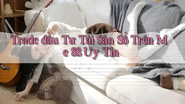 trade đầu tư tài sản số trên me 88 uy tín