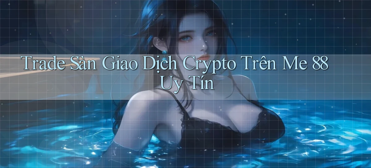 trade sàn giao dịch crypto trên me 88 uy tín