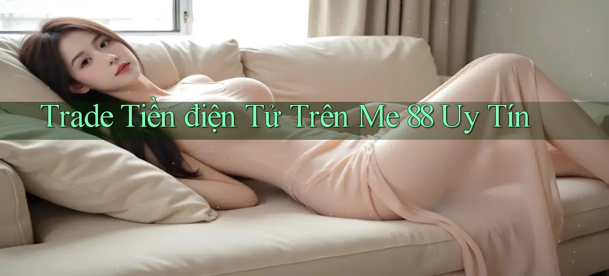 trade tiền điện tử trên me 88 uy tín
