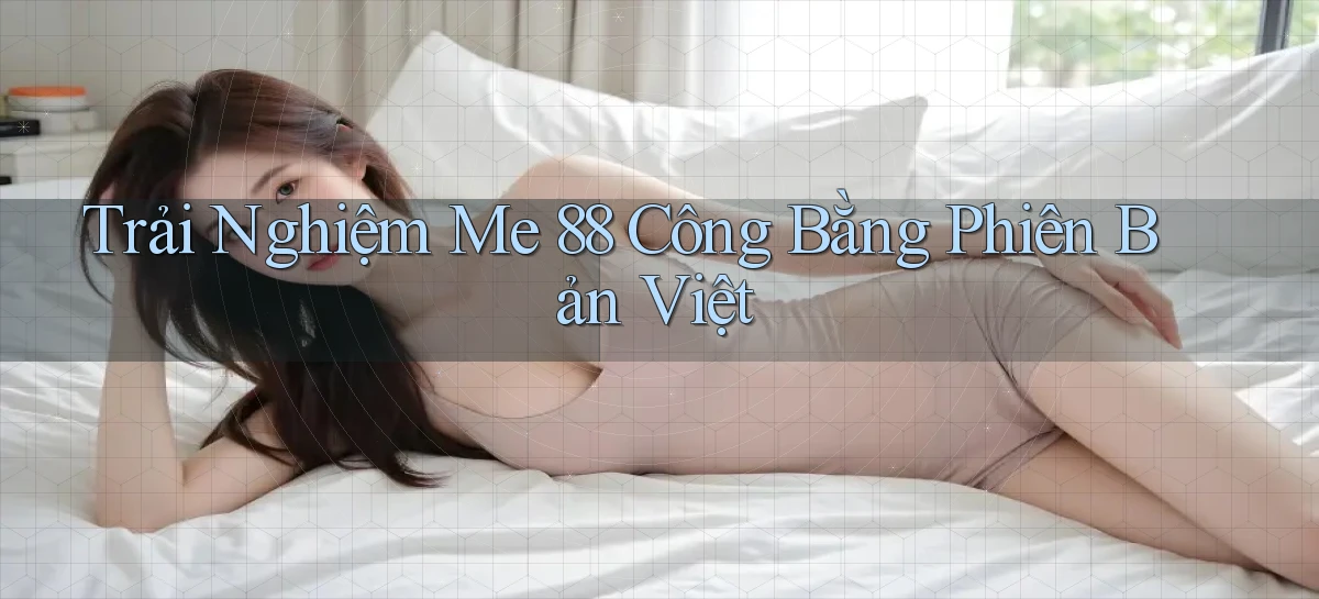 trải nghiệm me 88 công bằng phiên bản việt