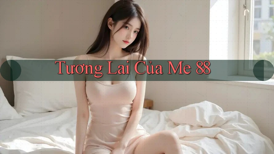 Tương Lai Của Me 88 Tương Lai Của Me 88