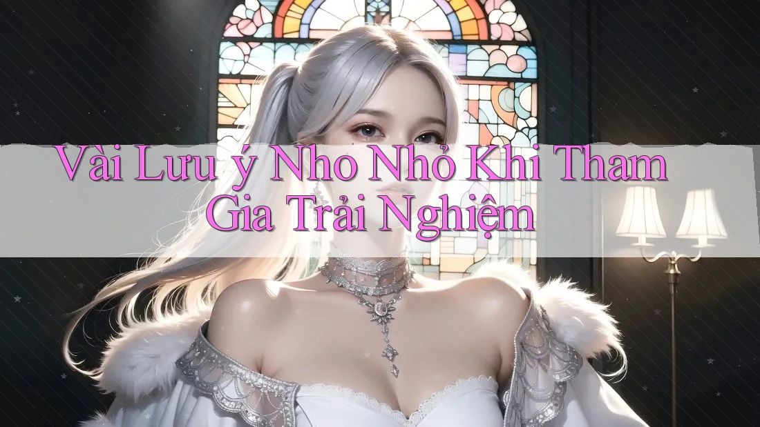 Vài Lưu ý Nho Nhỏ Khi Tham Gia Trải Nghiệm Vài Lưu ý Nho Nhỏ Khi Tham Gia Trải Nghiệm