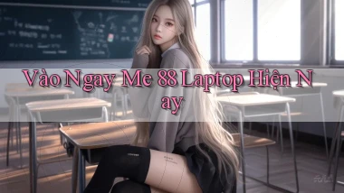 vào ngay me 88 laptop hiện nay