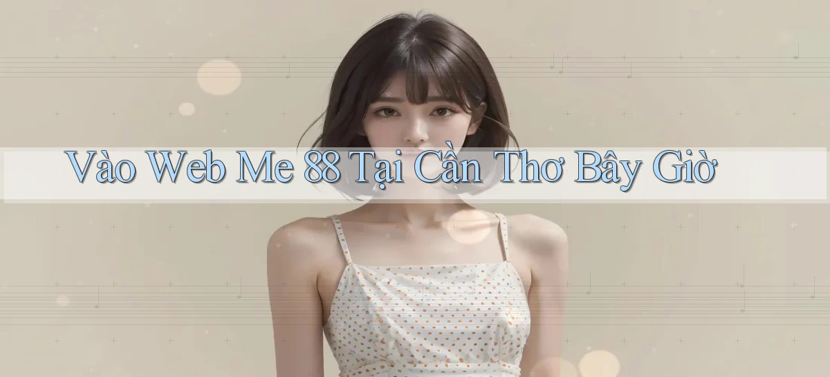 vào web me 88 tại Cần Thơ bây giờ