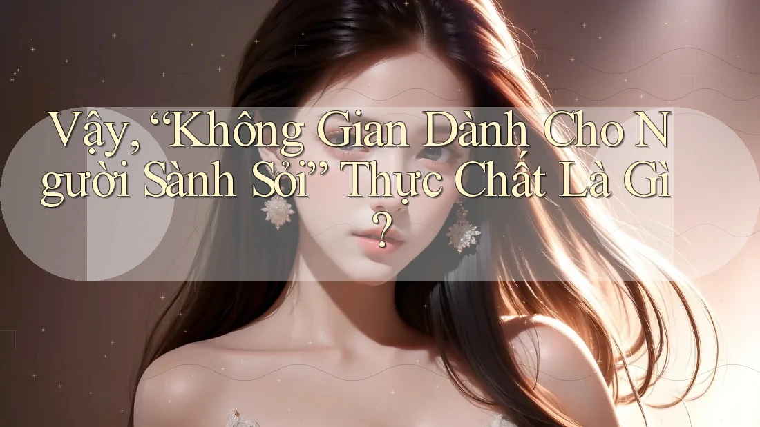 Vậy, “Không Gian Dành Cho Người Sành Sỏi” Thực Chất Là Gì? Vậy, “Không Gian Dành Cho Người Sành Sỏi” Thực Chất Là Gì?