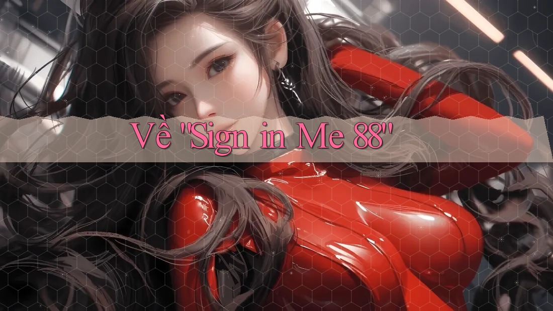 Về “Sign in Me 88”