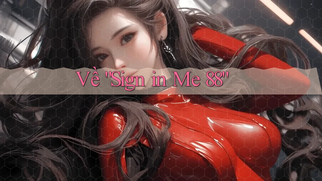 Về “Sign in Me 88”