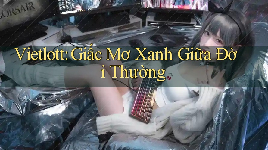 Vietlott: Giấc Mơ Xanh Giữa Đời Thường Vietlott: Giấc Mơ Xanh Giữa Đời Thường