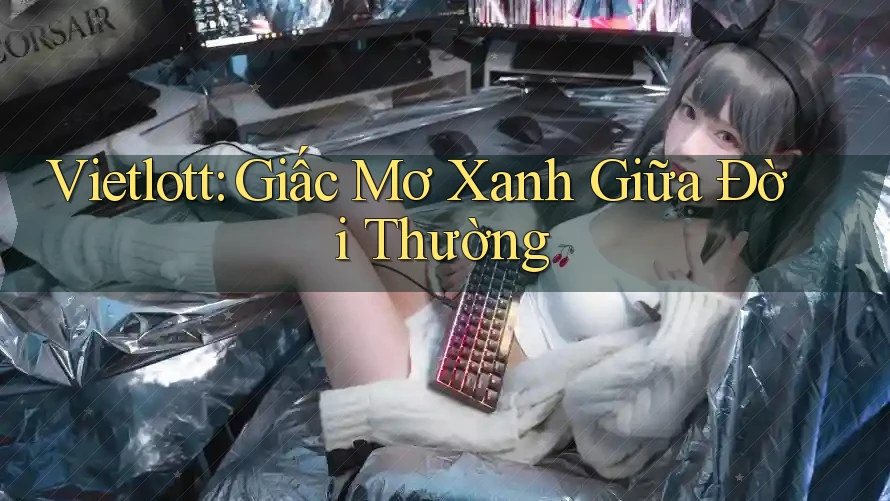 Vietlott: Giấc Mơ Xanh Giữa Đời Thường Vietlott: Giấc Mơ Xanh Giữa Đời Thường
